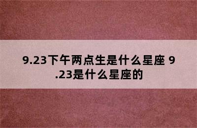 9.23下午两点生是什么星座 9.23是什么星座的